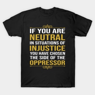 If you are neutral in situations of injustice T-Shirt